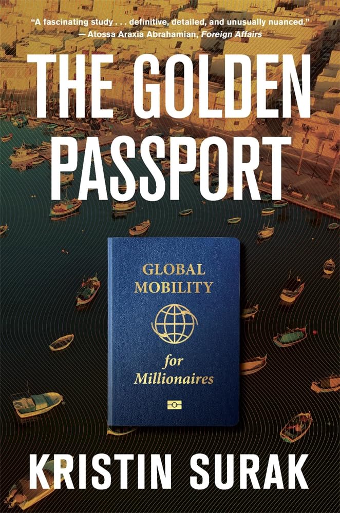The Golden Passport: Global Mobility for Millionaires by Kristin Surak