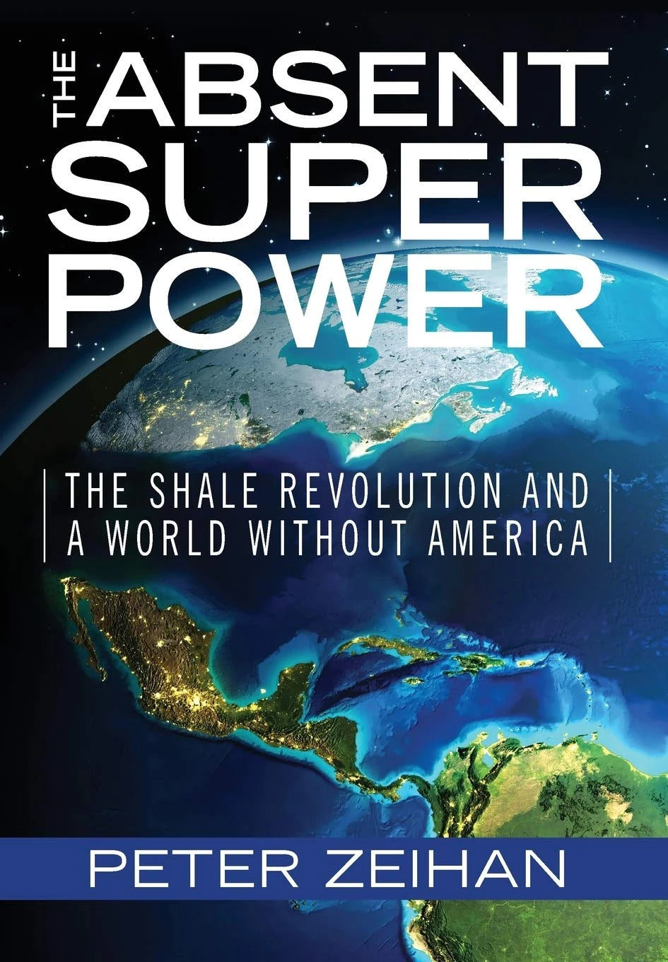 Book cover of The Absent Superpower: The Shale Revolution and a World Without America by Peter Zeihan